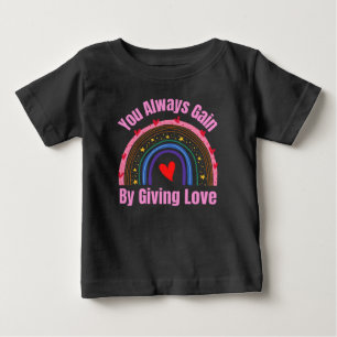 You Always Gain By Giving Love Baby T-Shirt