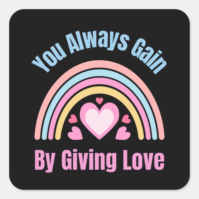 You Always Gain By Giving Love Square Sticker (Front)