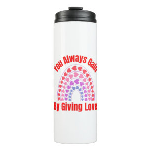 You Always Gain By Giving Love Thermal Tumbler