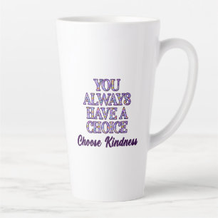 You Always Have A Choice Choose Kindness Latte Mug