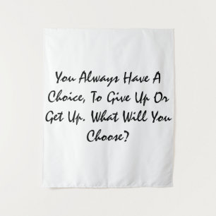 You Always Have A Choice, To Give Up Or Get Up. Tapestry