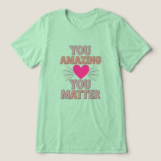 You Amazing You Matter Tri-Blend Shirt (Design Front)