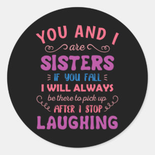 You and i are Sisters if you fall - Fun Sister Sib Classic Round Sticker