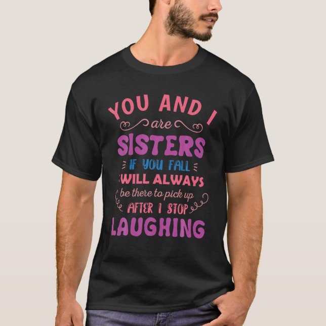 You and i are Sisters if you fall Funny Sister Sib T-Shirt (Front)