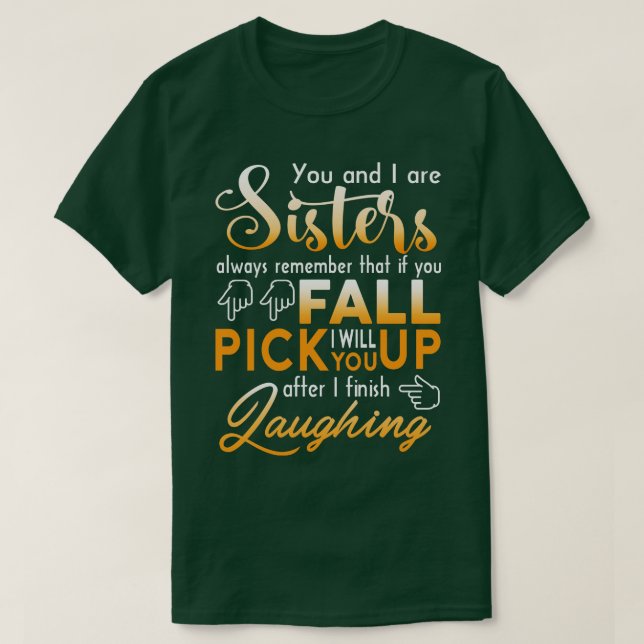 You And I Are Sisters You Fall Pick You As I Finis T-Shirt (Design Front)