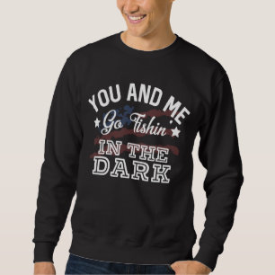 You And Me Go Fishin In The Dark Country Music Lyr Sweatshirt