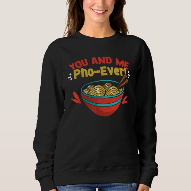 You And Me Pho Ever Cute Vietnamese Soup Pho Noodl Sweatshirt (Front)