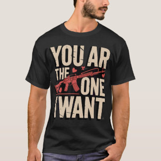 You Ar The One I Want Funny Gun Valentine T-Shirt
