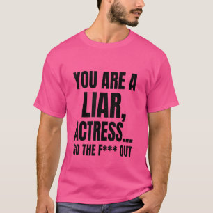 You Are A Liar Actress Go The F Out Meme Mens Wom T-Shirt