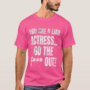 You Are A Liar Actress Go The F Out  Meme Mens Wom T-Shirt