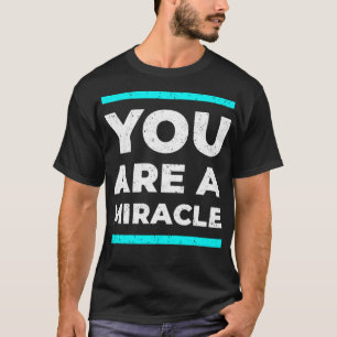 You are a miracle T-Shirt
