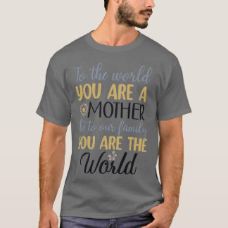 you are a mother to our family you are the world g T-Shirt
