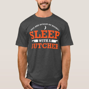 You are afraid at night Sleep With A Butcher Butch T-Shirt