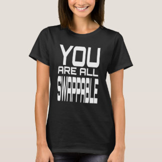 You Are All Swappable Inspirational Sarcastic Joke T-Shirt