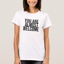 You are almost welcome T-Shirt