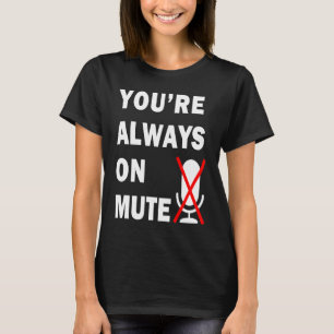 You Are Always on Mute Virtual Meeting T-Shirt