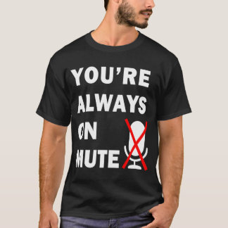 You Are Always on Mute Virtual Meeting T-Shirt
