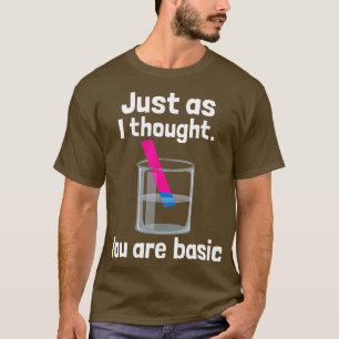You Are Basic  Chemistry Humour Science eacher Lit T-Shirt