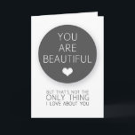 You Are Beautiful But That's Not The Only Thing I  Holiday Card<br><div class="desc">Got some love to share? Share it with this sweet and unique greeting card! Don't forget to personalise the message inside. Designed by Abby Castro.</div>
