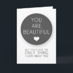 You Are Beautiful But That's Not The Only Thing I  Holiday Card<br><div class="desc">Got some love to share? Share it with this sweet and unique greeting card! Don't forget to personalise the message inside. Designed by Abby Castro.</div>