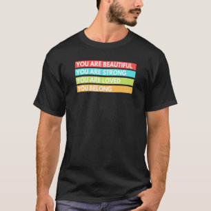 You are beautiful You are strong You are loved T-Shirt
