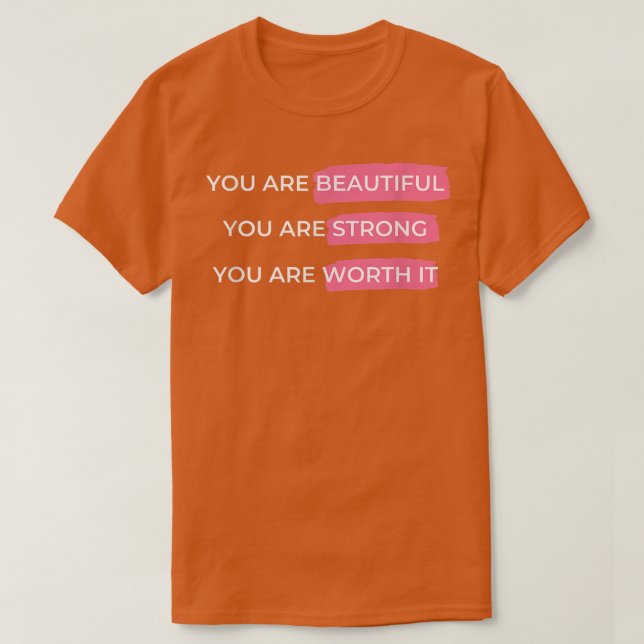 You Are Beautiful You Are Strong You Are Worth It  T-Shirt (Design Front)