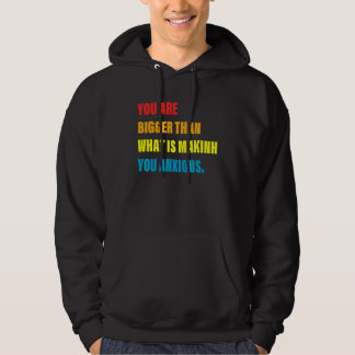 You Are Bigger Than What Is Makinh You Anxious Hoodie