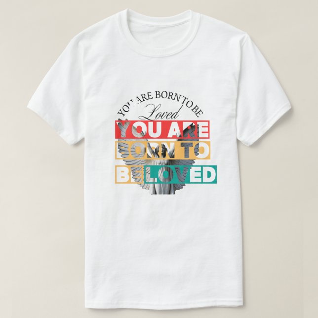 You are born To be loved  T-Shirt (Design Front)