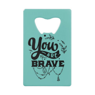 You are brave