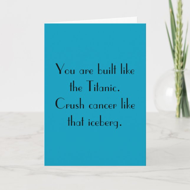 You Are Built Like The Titanic. Crush Cancer.... Card (Front)