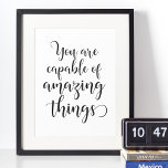 You are capable of amazing things poster<br><div class="desc">You are capable of amazing things,  a great motivational quote to remember. Fully customizable color.</div>