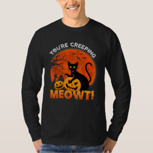 You Are Creeping Meow Black Cats Happy Halloween T-Shirt