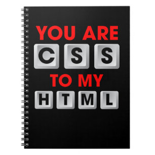 You Are CSS To My HTML Notebook