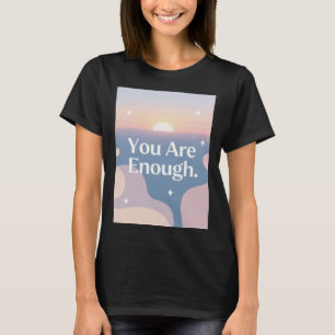 You Are Enough – Daily Affirmation T-Shirt