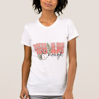 You Are Enough Positive Mental Health Affirmation T-Shirt
