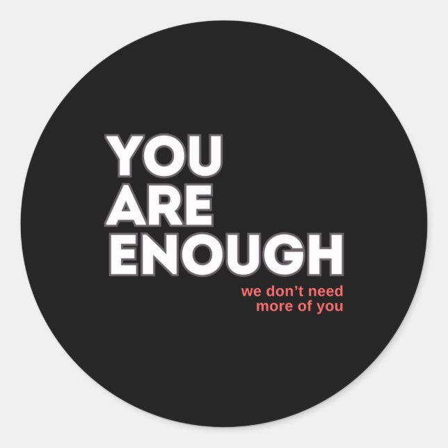 You Are Enough We Don't Need More Of You Sticker  (Front)