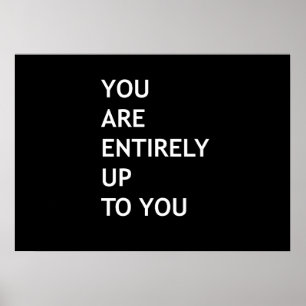You are entirely up to you poster