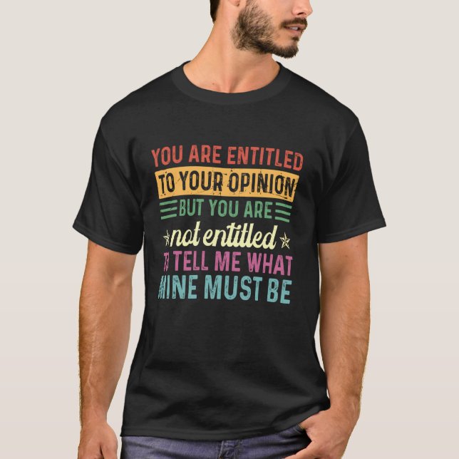 You are Entitled to Your Opinion But Not Tell Me T-Shirt (Front)