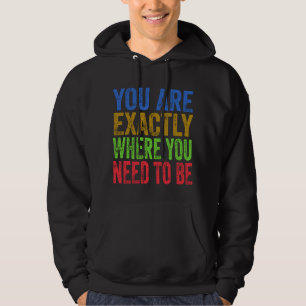 You are Exactly Where You Need to Be Quote Hoodie