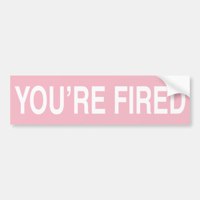 You are Fired Bumper Sticker (Front)