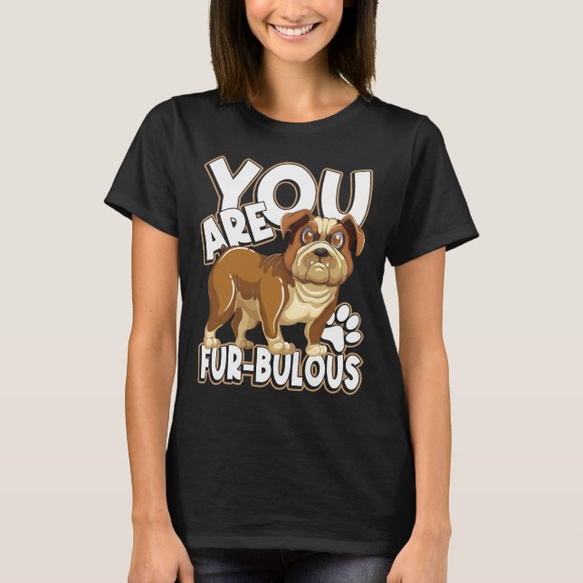 You Are Fur Bulous For A Dog Owner Bulldog Owner T-Shirt (Front)