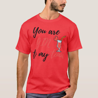 You are gin to my tonic T-Shirt