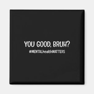 You Are Good Bruh Mental Health Matter Magnet