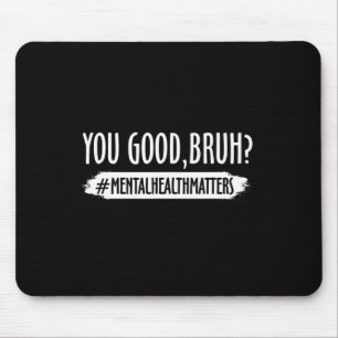 You Are Good Bruh Mental Health Problem 1 Mouse Pad