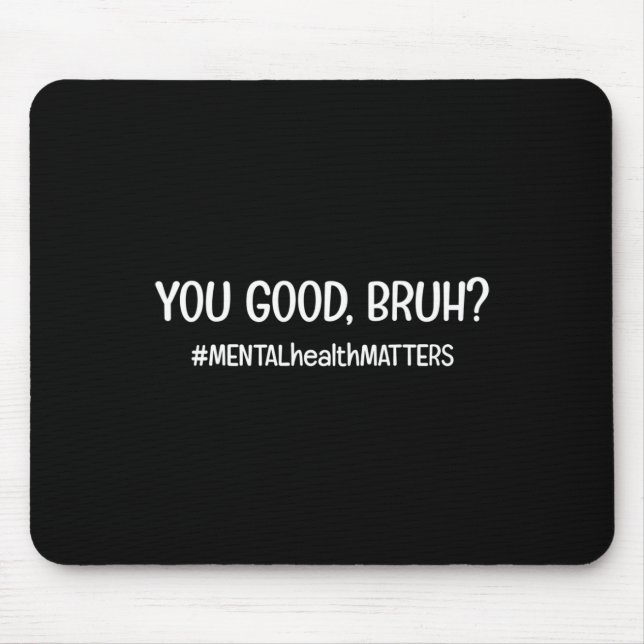 You Are Good Bruh Mental Health Problem  Mouse Pad (Front)