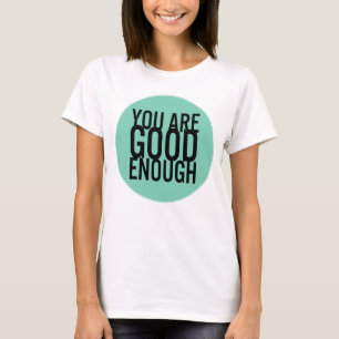 You Are Good Enough (Choose Your Own Color) T-Shirt
