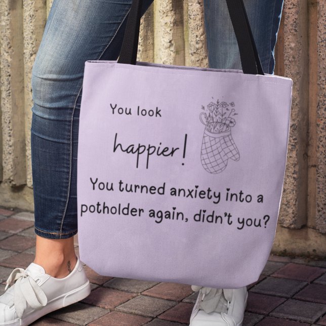 You are happier! Anxiety into a potholder Tote Bag (You look happier! You turned anxiety into a potholder again, didn't you? Tote Bag)