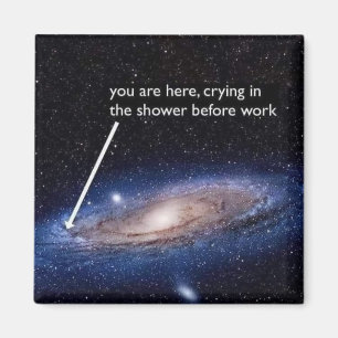 You Are Here, Crying in the Shower Before Work Magnet