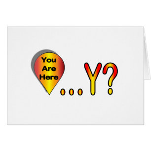 You Are Here.... Why?