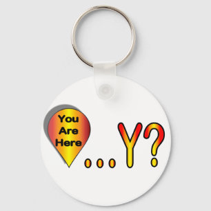You Are Here.... Why? Key Ring